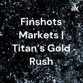 Finshots Markets | Titan's Gold Rush