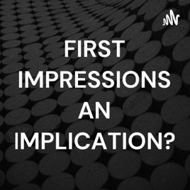 FIRST IMPRESSIONS AN IMPLICATION?