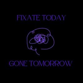 Fixate Today, Gone Tomorrow