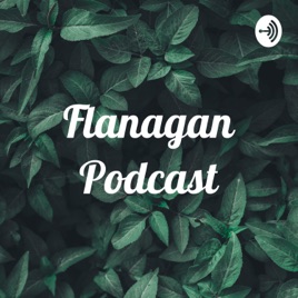 Flanagan Podcast