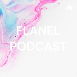 FLANEL PODCAST