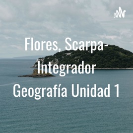 Flores, Scarpa- Integrador Geografía Unidad 1