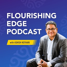 Flourishing Edge Podcast with Ashish Kothari