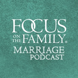 Focus on the Family Marriage Podcast