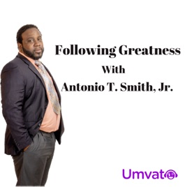 Following Greatness with Antonio T. Smith, Jr.