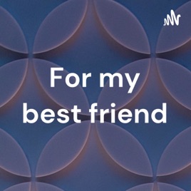 For my best friend