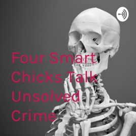 Four Smart Chicks Talk Unsolved Crime