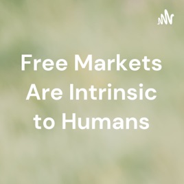 Free Markets Are Intrinsic to Humans