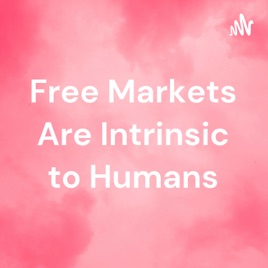 Free Markets Are Intrinsic to Humans