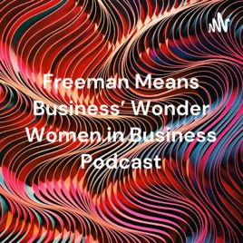 Freeman Means Business' Wonder Women in Business Podcast