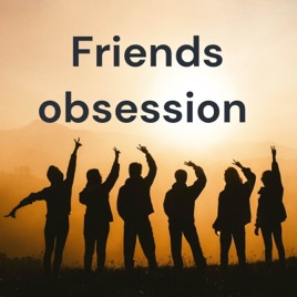 Friends obsession