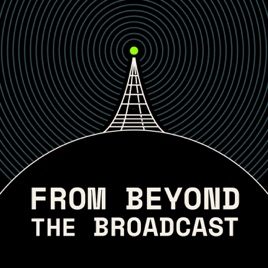 From Beyond the Broadcast