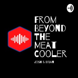 From Beyond The Meat Cooler w/ Josh & Brian