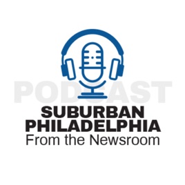From the Newsroom: Suburban Philadelphia Podcast