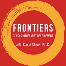 Frontiers of Psychotherapist Development Podcast by Daryl Chow, Ph.D.