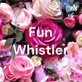 Fun Whistler