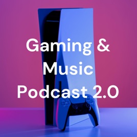 Gaming & Music Podcast 2.0