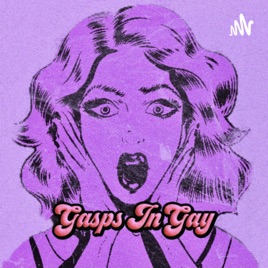 Gasps In Gay : a Podcast