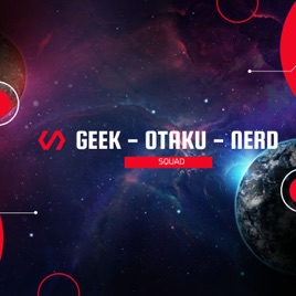 Geek - Otaku - Nerd Squad