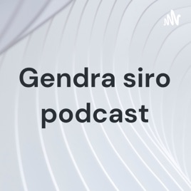 Gendra siro podcast