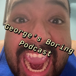 George’s Boring Podcast