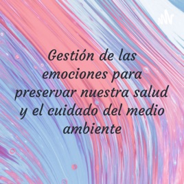 Gestión de las emociones para preservar nuestra salud y el cuidado del medio ambiente