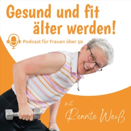 Gesund und fit älter werden! Podcast für Frauen über 50 mit Renate Weiß