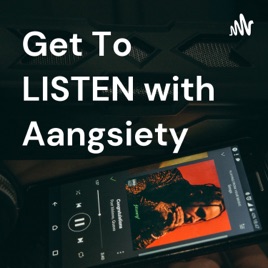 Get To LISTEN with Aangsiety