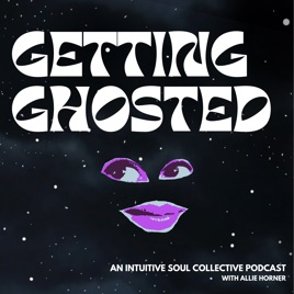 Getting Ghosted: An Intuitive Soul Collective Podcast