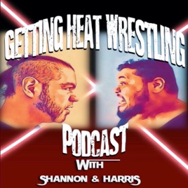 Getting Heat Wrestling Podcast w/ Shannon & Harris