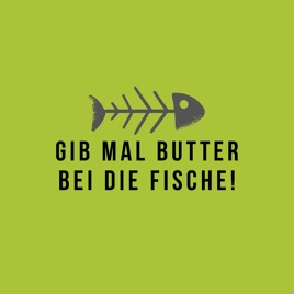 Gib mal Butter bei die Fische!