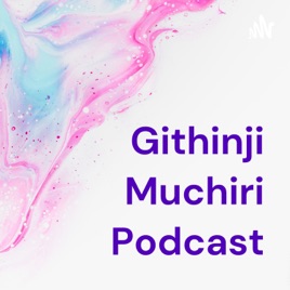 Githinji Muchiri Podcast
