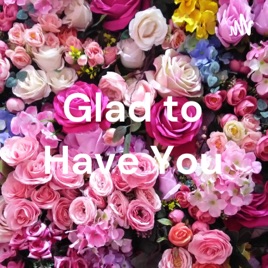 Glad to Have You