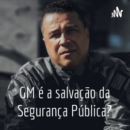 GM é a salvação da Segurança Pública?