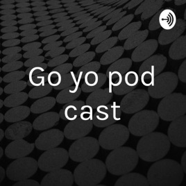 Go yo pod cast