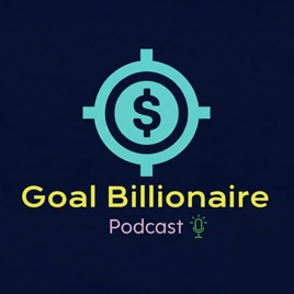 Goal Billionaire | Wealth Building & Success Mindset Podcast