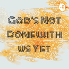 God’s Not Done with Us Yet