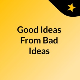Good Ideas From Bad Ideas
