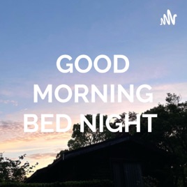 GOOD MORNING BED NIGHT
