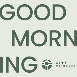 Good Morning, City Church