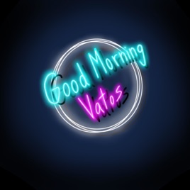 Goodmorning Vatos