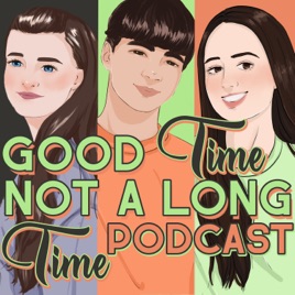 Good Time Not a Long Time Podcast