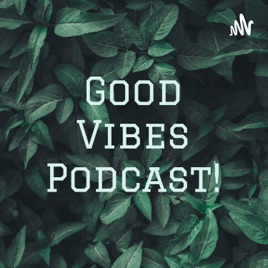 Good Vibes Podcast!