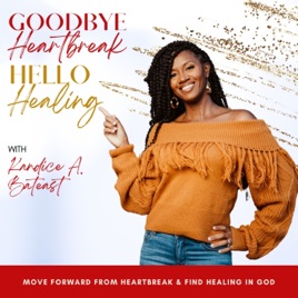 GOODBYE HEARTBREAK, HELLO HEALING, Healing Broken Hearts, Empowering Women, Scriptural Healing, Find Your Love, Single Women,