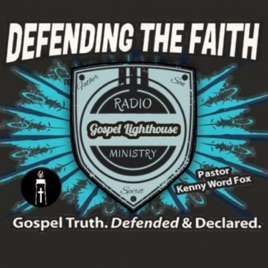 GOSPEL LIGHTHOUSE: Defending the Faith w/ Kenny Fox