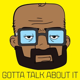 GOTTA TALK ABOUT IT