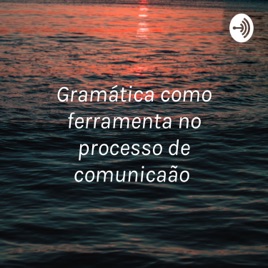 Gramática como ferramenta no processo de comunicação
