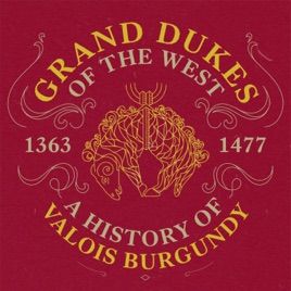 Grand Dukes of the West: A History of Valois Burgundy