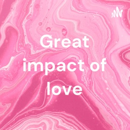 Great impact of love