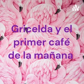 Gricelda y el primer café de la mañana